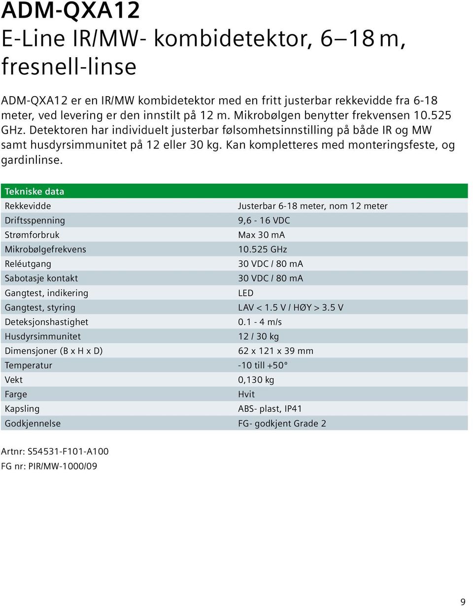 Kan kompletteres med monteringsfeste, og gardinlinse. Tekniske data Rekkevidde Justerbar 6-18 meter, nom 12 meter Driftsspenning 9,6-16 VDC Strømforbruk Max 30 ma Mikrobølgefrekvens 10.