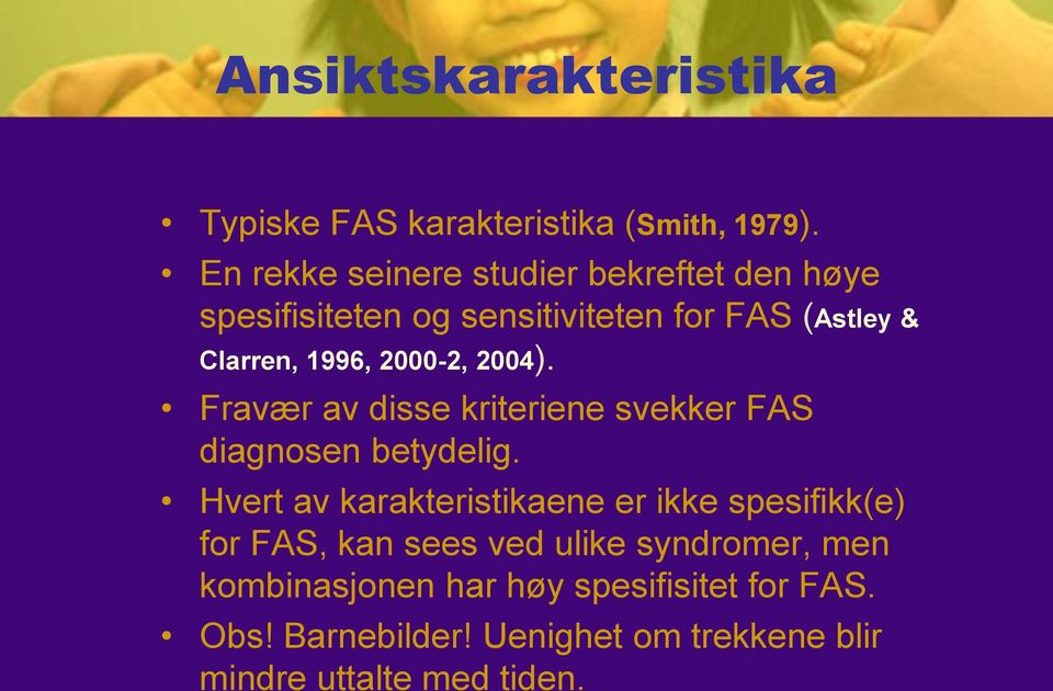 2000-2, 2004). Fravær av disse kriteriene svekker FAS diagnosen betydelig.