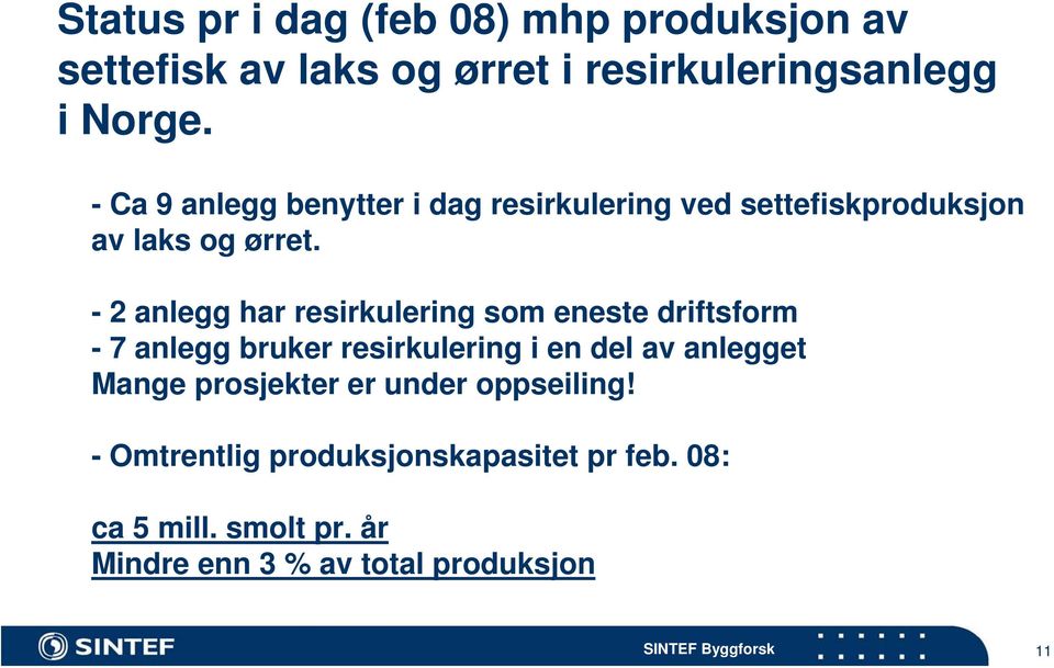 - 2 anlegg har resirkulering som eneste driftsform - 7 anlegg bruker resirkulering i en del av anlegget