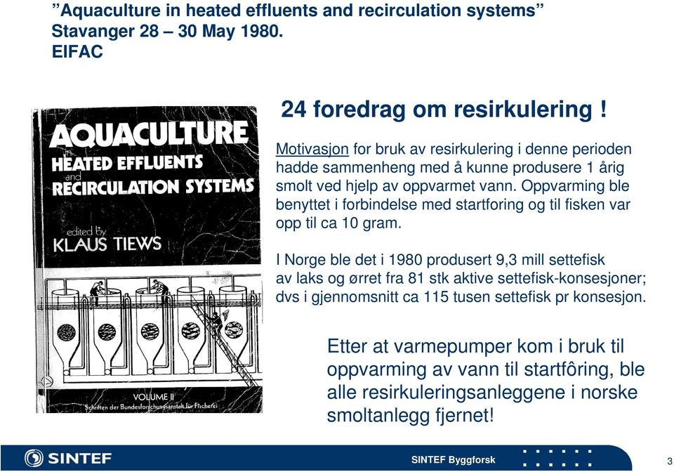 Oppvarming ble benyttet i forbindelse med startforing og til fisken var opp til ca 10 gram.