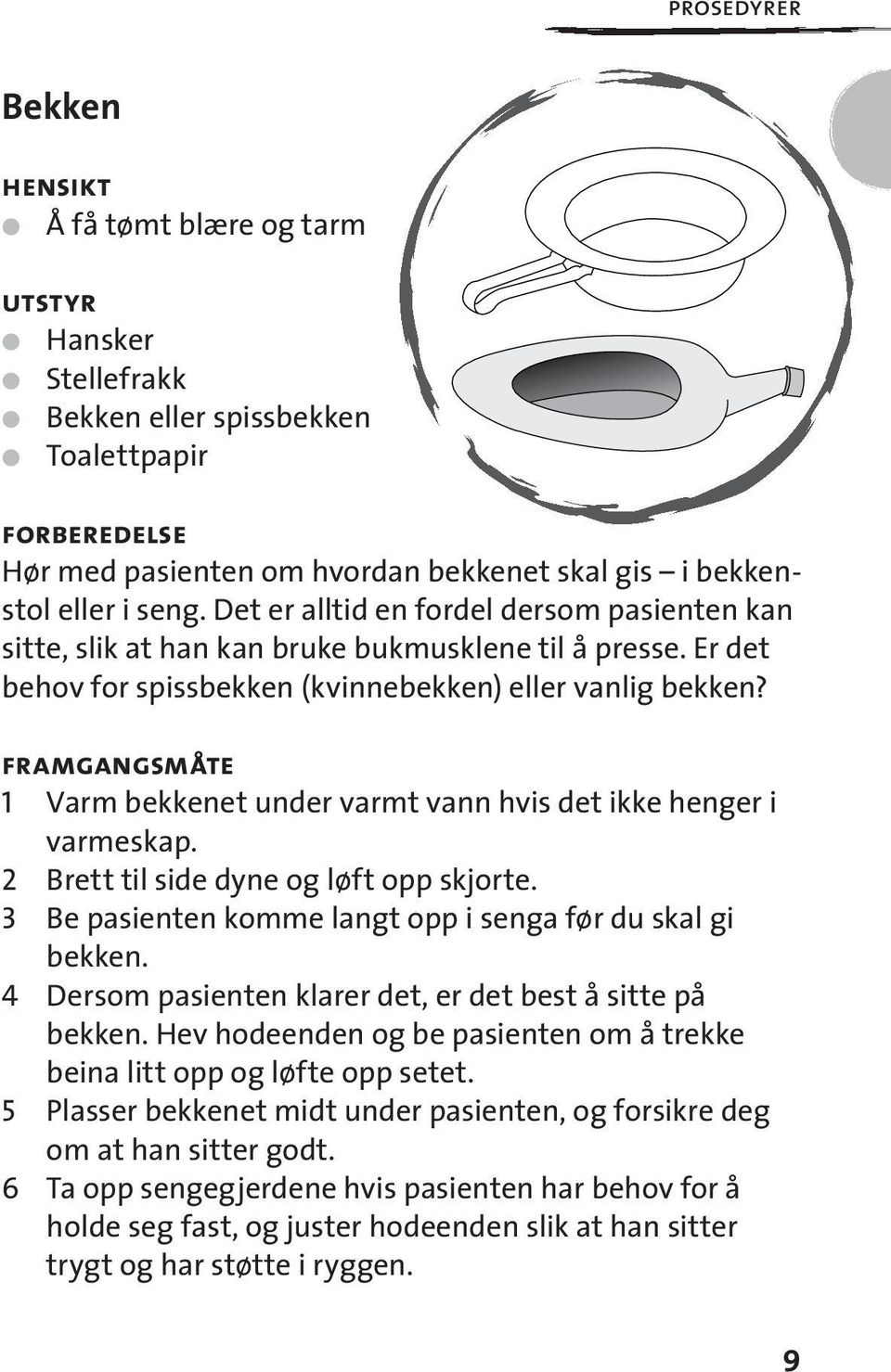 framgangsmåte 1 Varm bekkenet under varmt vann hvis det ikke henger i varmeskap. 2 Brett til side dyne og løft opp skjorte. 3 Be pasienten komme langt opp i senga før du skal gi bekken.