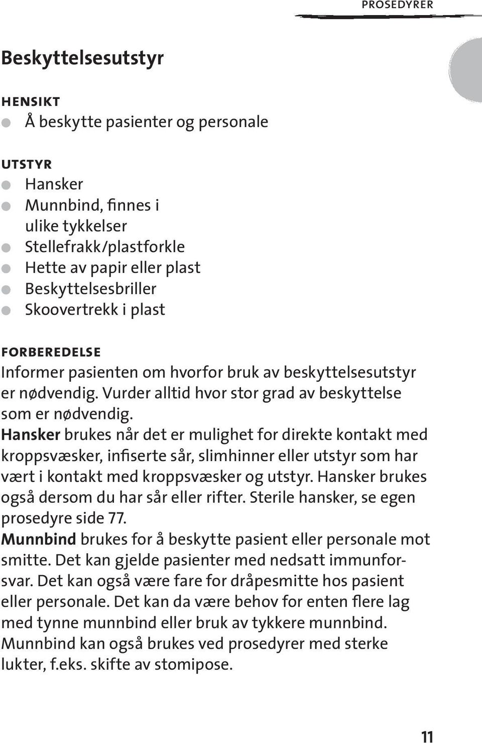 Hansker brukes når det er mulighet for direkte kontakt med kroppsvæsker, infiserte sår, slimhinner eller utstyr som har vært i kontakt med kroppsvæsker og utstyr.