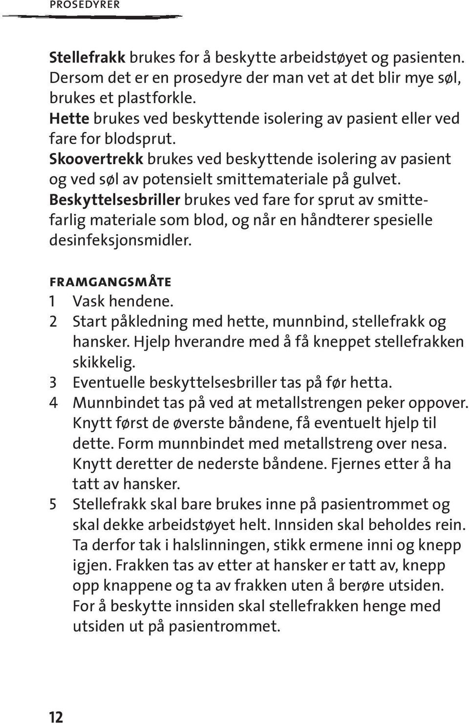 Beskyttelsesbriller brukes ved fare for sprut av smittefarlig materiale som blod, og når en håndterer spesielle desinfeksjonsmidler. framgangsmåte 1 Vask hendene.