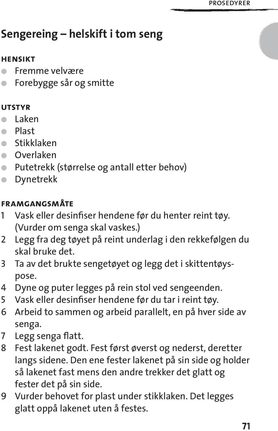 3 Ta av det brukte sengetøyet og legg det i skittentøyspose. 4 Dyne og puter legges på rein stol ved sengeenden. 5 Vask eller desinfiser hendene før du tar i reint tøy.