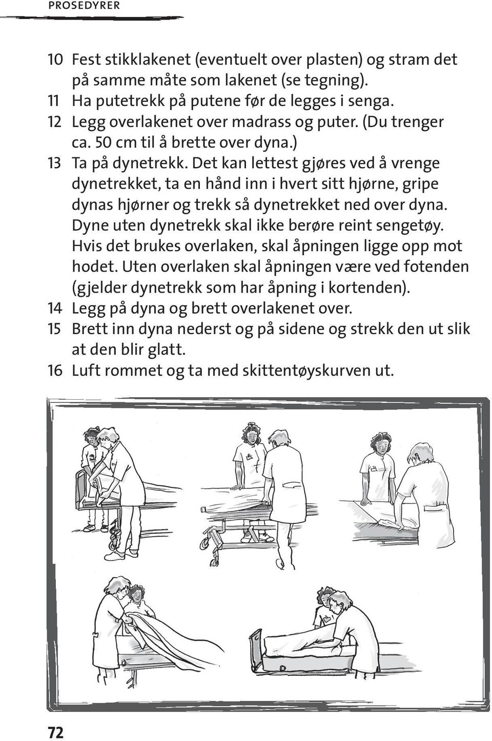 Det kan lettest gjøres ved å vrenge dynetrekket, ta en hånd inn i hvert sitt hjørne, gripe dynas hjørner og trekk så dynetrekket ned over dyna. Dyne uten dynetrekk skal ikke berøre reint sengetøy.