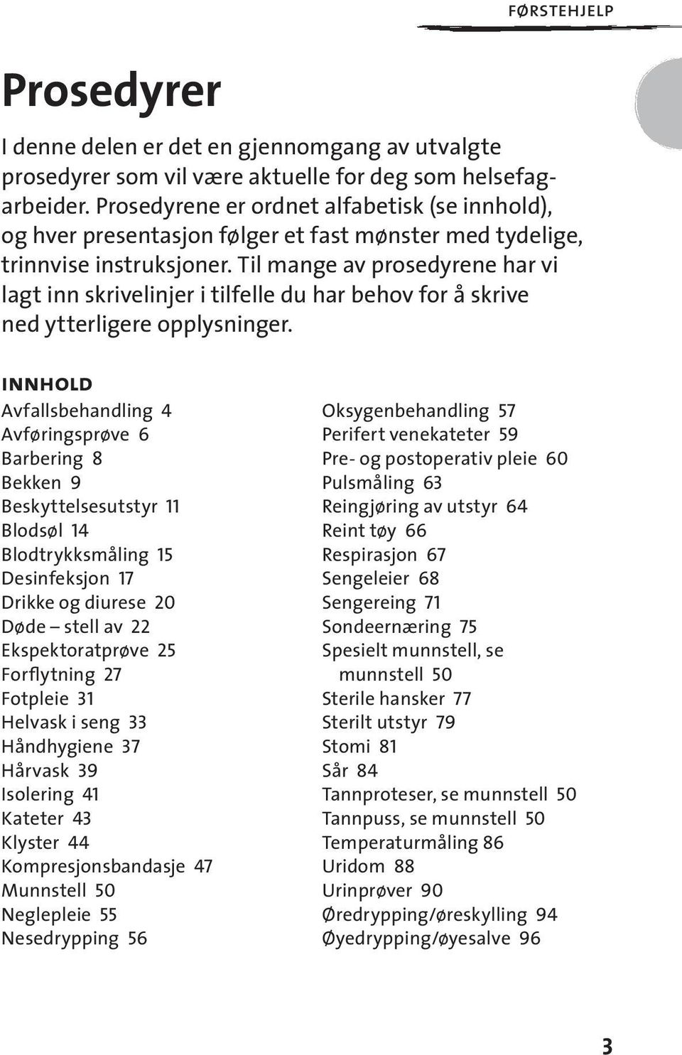 Til mange av prosedyrene har vi lagt inn skrivelinjer i tilfelle du har behov for å skrive ned ytterligere opplysninger.