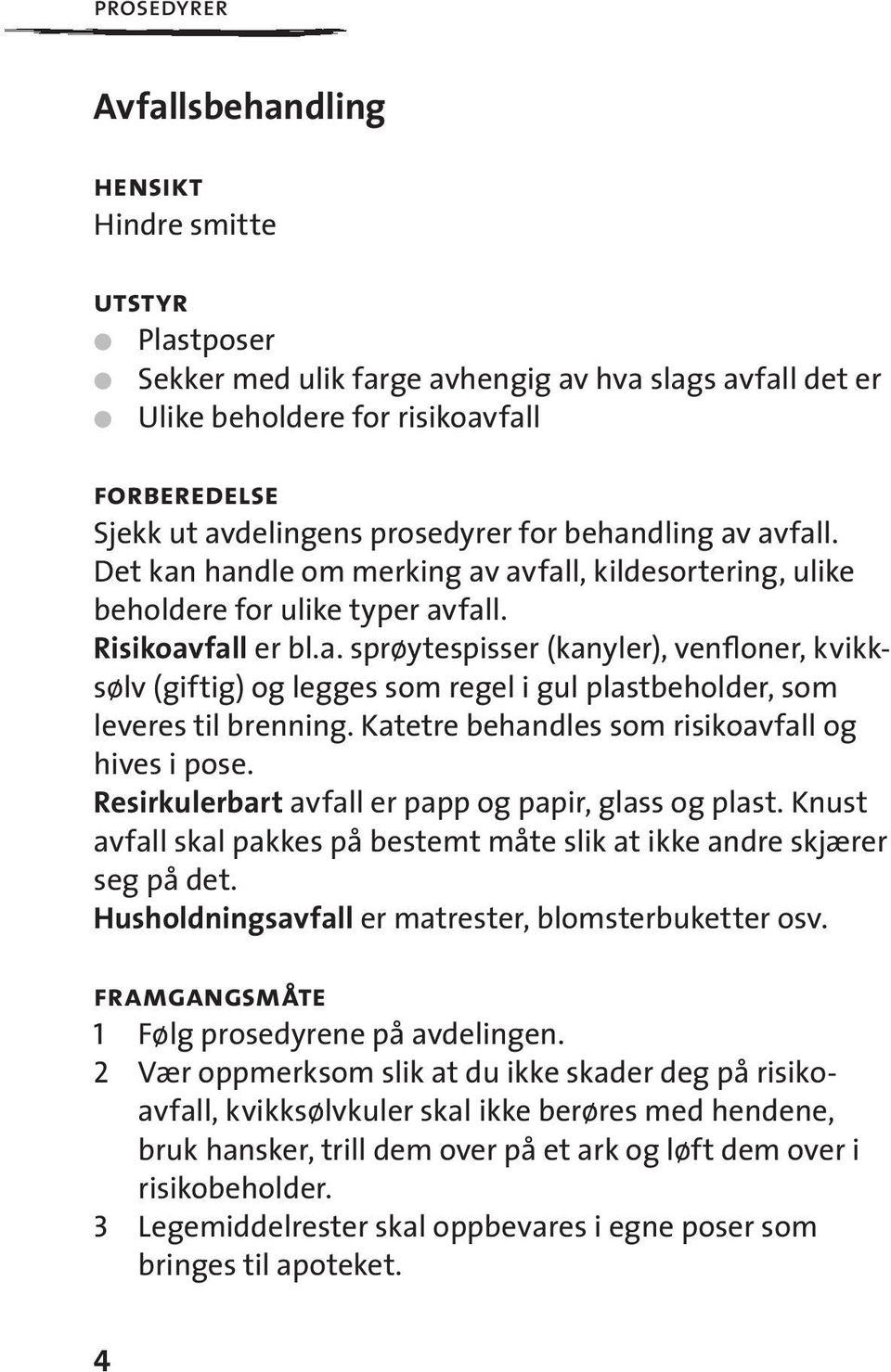 Katetre behandles som risikoavfall og hives i pose. Resirkulerbart avfall er papp og papir, glass og plast. Knust avfall skal pakkes på bestemt måte slik at ikke andre skjærer seg på det.