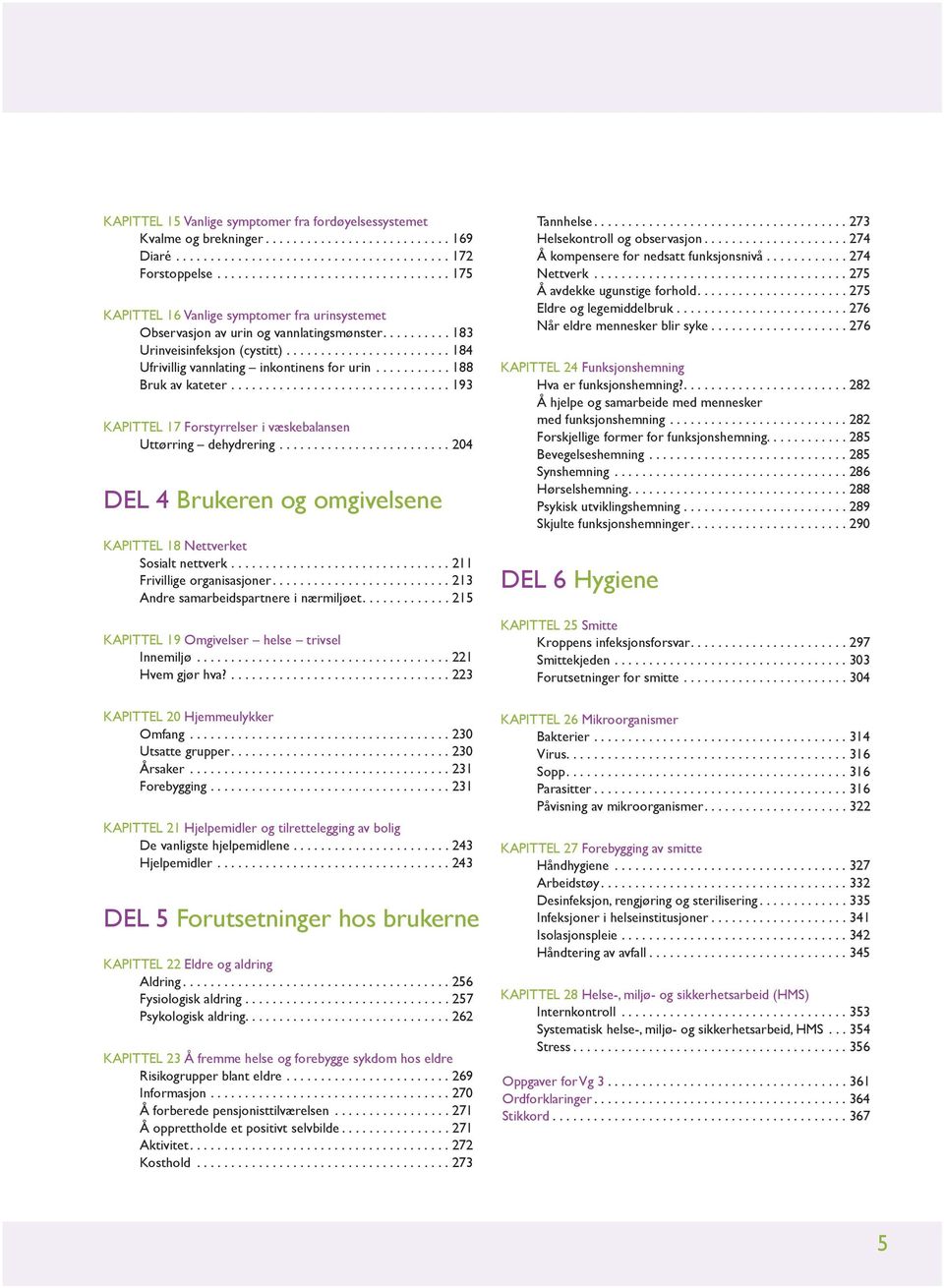 ...204 DEL 4 Brukeren og omgivelsene KAPITTEL 18 Nettverket Sosialt nettverk....211 Frivillige organisasjoner...213 Andre samarbeidspartnere i nærmiljøet.