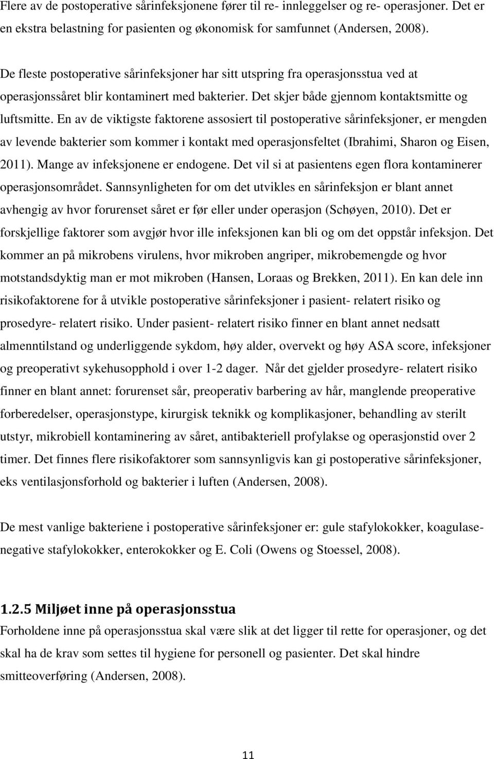 En av de viktigste faktorene assosiert til postoperative sårinfeksjoner, er mengden av levende bakterier som kommer i kontakt med operasjonsfeltet (Ibrahimi, Sharon og Eisen, 2011).