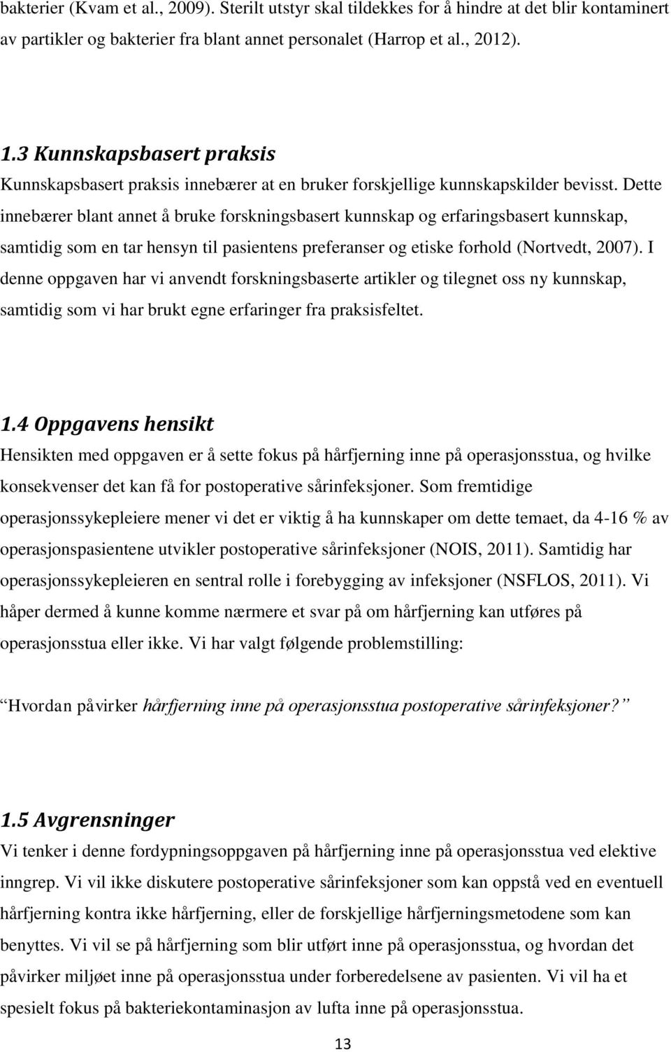 Dette innebærer blant annet å bruke forskningsbasert kunnskap og erfaringsbasert kunnskap, samtidig som en tar hensyn til pasientens preferanser og etiske forhold (Nortvedt, 2007).