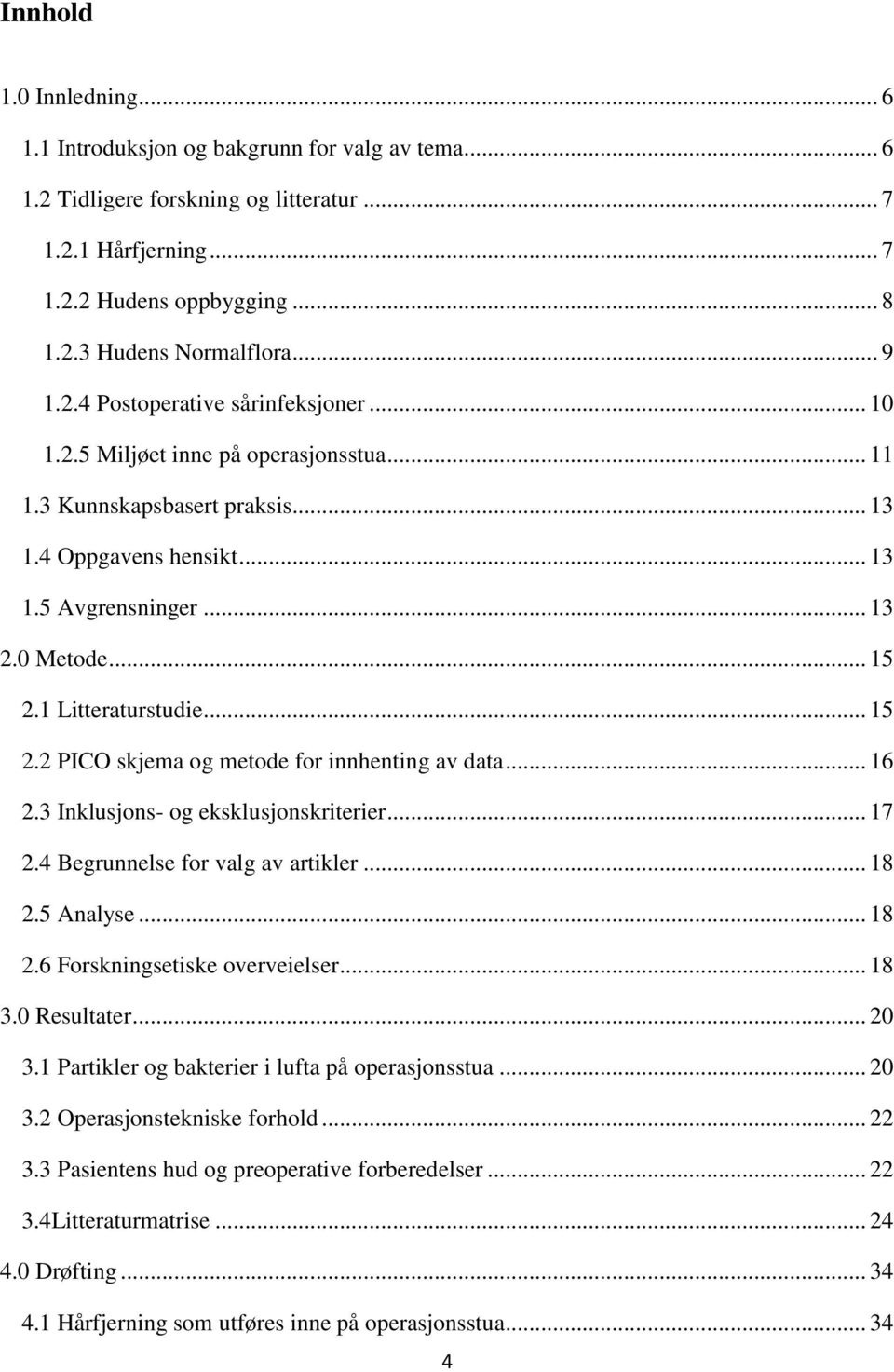 1 Litteraturstudie... 15 2.2 PICO skjema og metode for innhenting av data... 16 2.3 Inklusjons- og eksklusjonskriterier... 17 2.4 Begrunnelse for valg av artikler... 18 2.