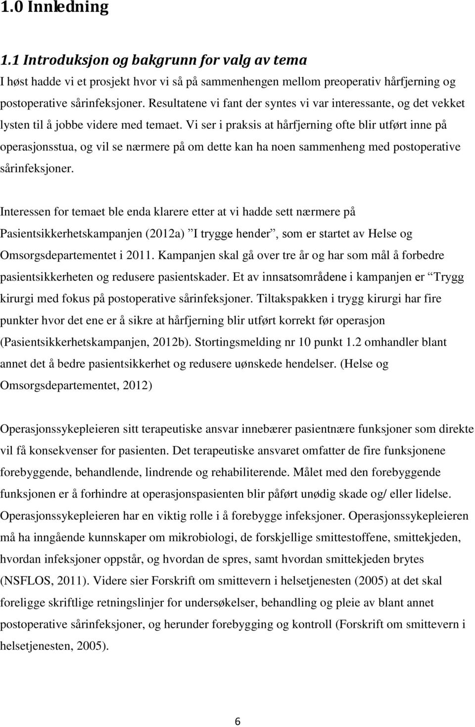 Vi ser i praksis at hårfjerning ofte blir utført inne på operasjonsstua, og vil se nærmere på om dette kan ha noen sammenheng med postoperative sårinfeksjoner.