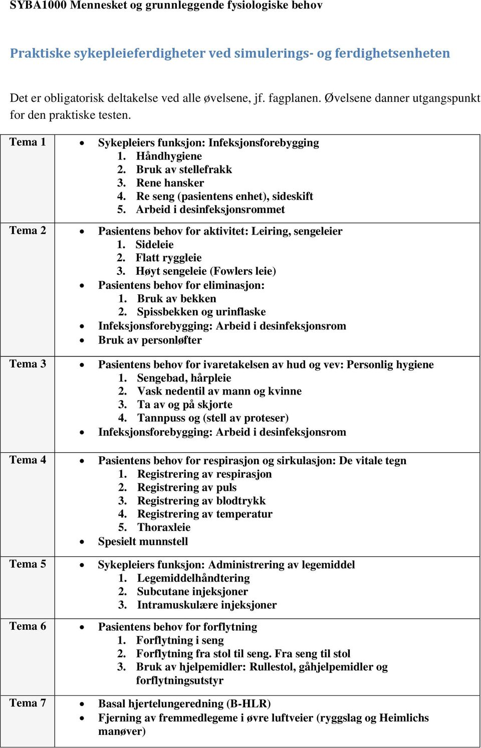 Re seng (pasientens enhet), sideskift 5. Arbeid i desinfeksjonsrommet Tema 2 Pasientens behov for aktivitet: Leiring, sengeleier 1. Sideleie 2. Flatt ryggleie 3.