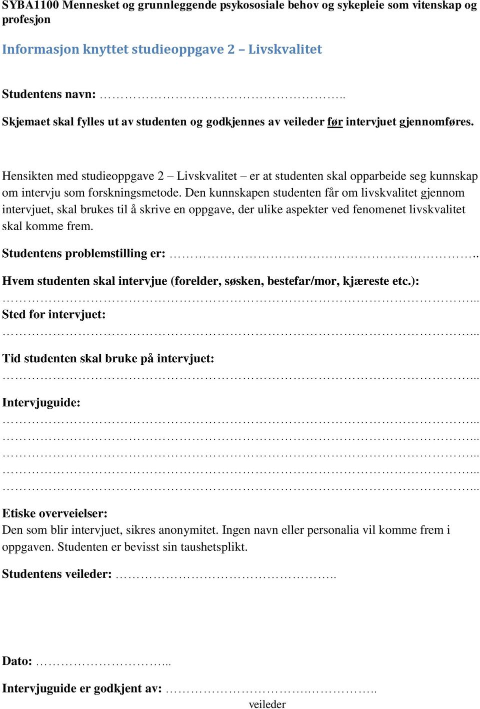 Hensikten med studieoppgave 2 Livskvalitet er at studenten skal opparbeide seg kunnskap om intervju som forskningsmetode.