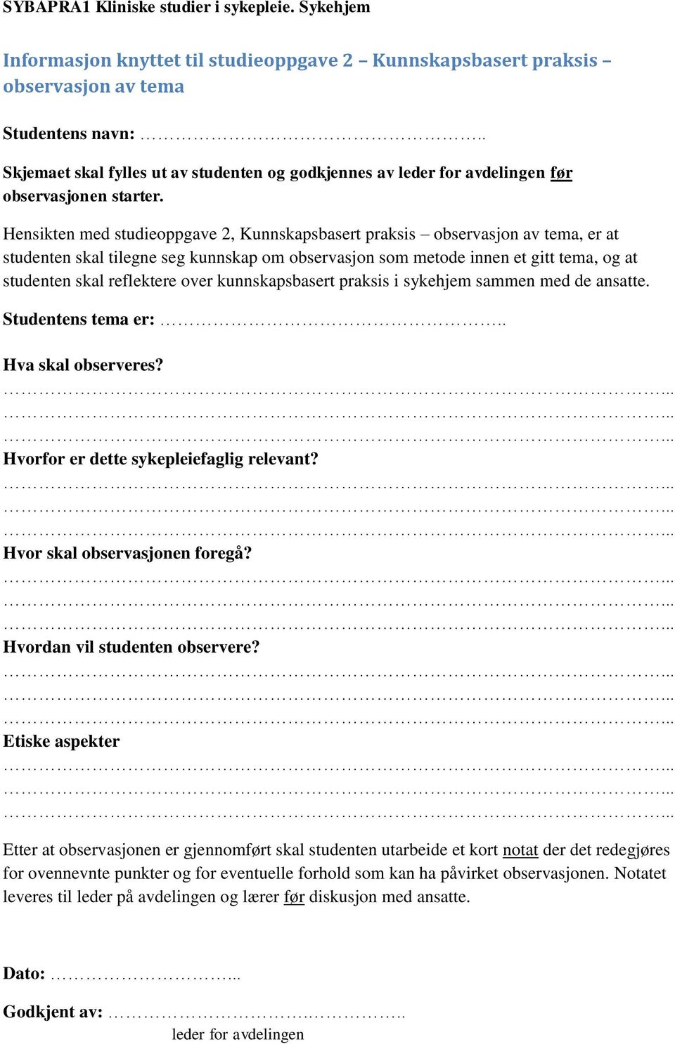 Hensikten med studieoppgave 2, Kunnskapsbasert praksis observasjon av tema, er at studenten skal tilegne seg kunnskap om observasjon som metode innen et gitt tema, og at studenten skal reflektere