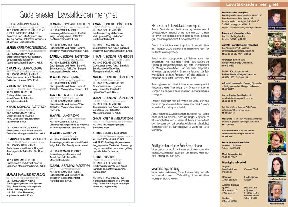 Takkoffer: Kameratklubben i Bjørgvin. Krk.k. 2.MARS-FASTELAVNSSØNDAG Joh 17,20 26 Så kjærligheten kan være i dem Gudstjenste ved Arnulf Sandvik. Takkoffer: Kirkens SOS. Krk.k. 5.
