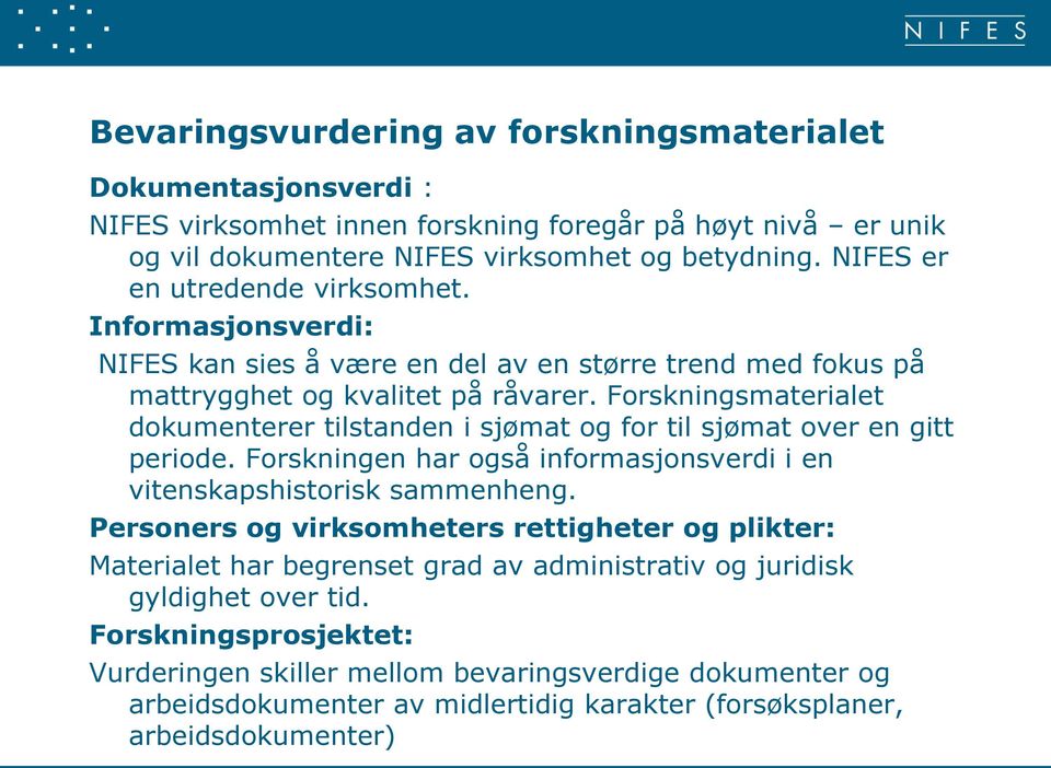 Forskningsmaterialet dokumenterer tilstanden i sjømat og for til sjømat over en gitt periode. Forskningen har også informasjonsverdi i en vitenskapshistorisk sammenheng.