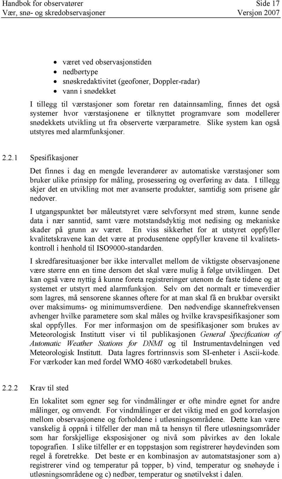 2.1 Spesifikasjoner Det finnes i dag en mengde leverandører av automatiske værstasjoner som bruker ulike prinsipp for måling, prosessering og overføring av data.