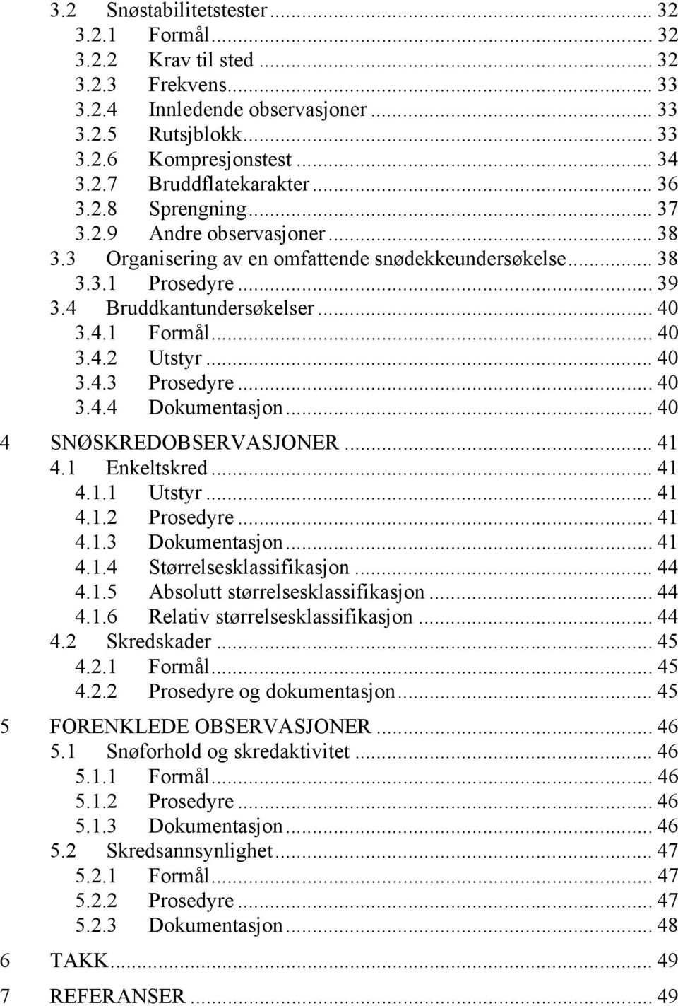 .. 40 3.4.3 Prosedyre... 40 3.4.4 Dokumentasjon... 40 4 SNØSKREDOBSERVASJONER... 41 4.1 Enkeltskred... 41 4.1.1 Utstyr... 41 4.1.2 Prosedyre... 41 4.1.3 Dokumentasjon... 41 4.1.4 Størrelsesklassifikasjon.