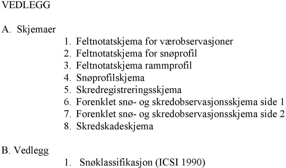 Skredregistreringsskjema 6. Forenklet snø- og skredobservasjonsskjema side 1 7.