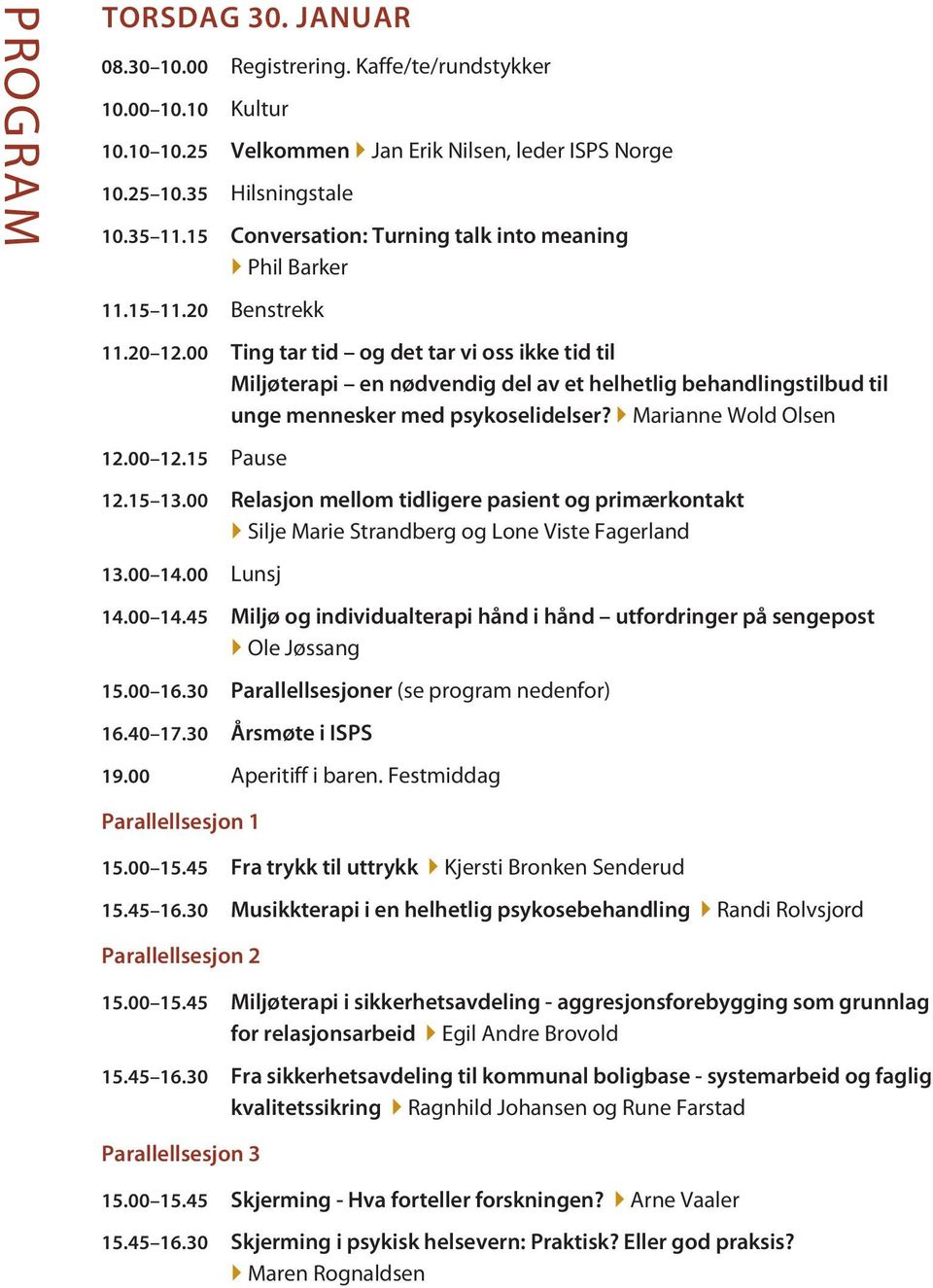 00 Ting tar tid og det tar vi oss ikke tid til Miljøterapi en nødvendig del av et helhetlig behandlingstilbud til unge mennesker med psykoselidelser? } Marianne Wold Olsen 12.00 12.15 Pause 12.15 13.