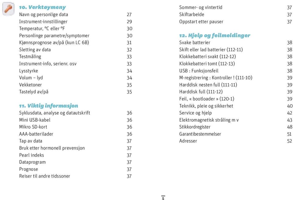 Viktig informasjon Syklusdata, analyse og datautskrift 36 Mini USB-kabel 36 Mikro SD-kort 36 AAA-batterilader 36 Tap av data 37 Bruk etter hormonell prevensjon 37 Pearl indeks 37 Dataprogram 37