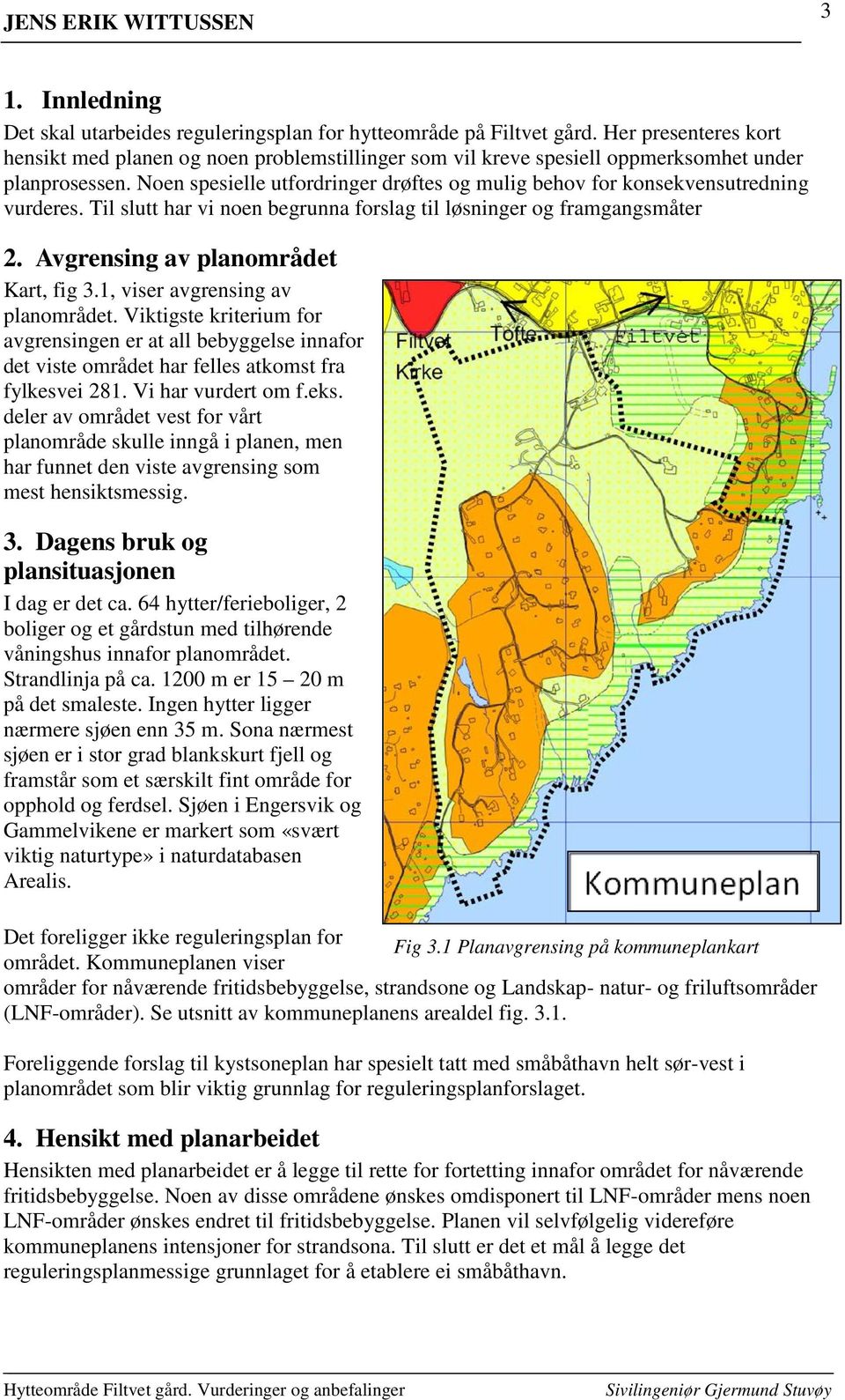 Noen spesielle utfordringer drøftes og mulig behov for konsekvensutredning vurderes. Til slutt har vi noen begrunna forslag til løsninger og framgangsmåter 2. Avgrensing av planområdet Kart, fig 3.