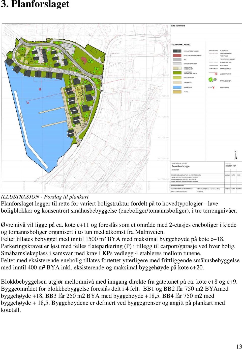 kote c+11 og foreslås som et område med 2-etasjes eneboliger i kjede og tomannsboliger organisert i to tun med atkomst fra Malmveien.