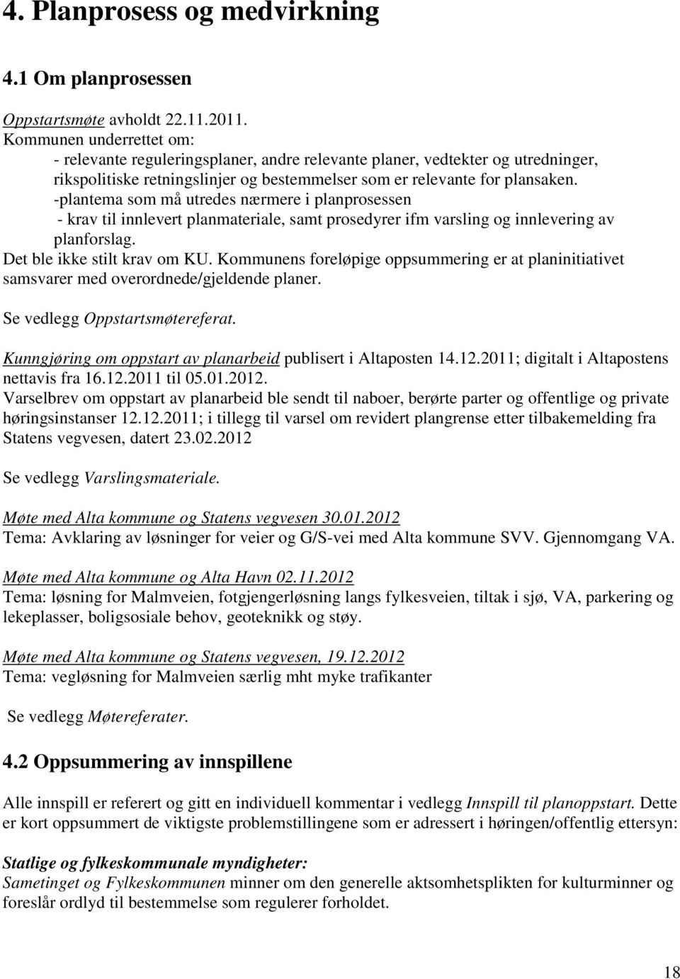 -plantema som må utredes nærmere i planprosessen - krav til innlevert planmateriale, samt prosedyrer ifm varsling og innlevering av planforslag. Det ble ikke stilt krav om KU.