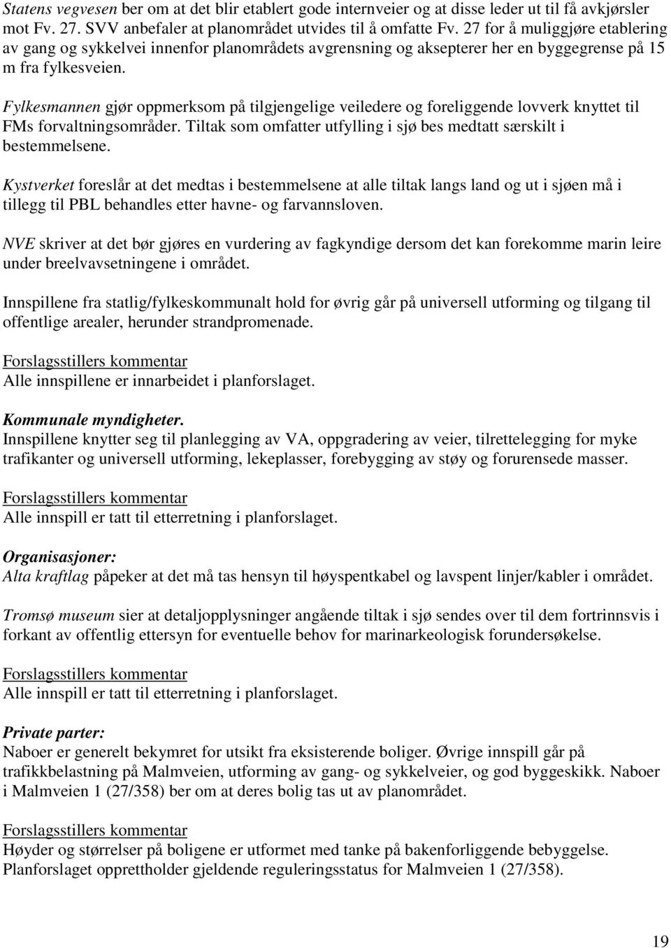 Fylkesmannen gjør oppmerksom på tilgjengelige veiledere og foreliggende lovverk knyttet til FMs forvaltningsområder. Tiltak som omfatter utfylling i sjø bes medtatt særskilt i bestemmelsene.