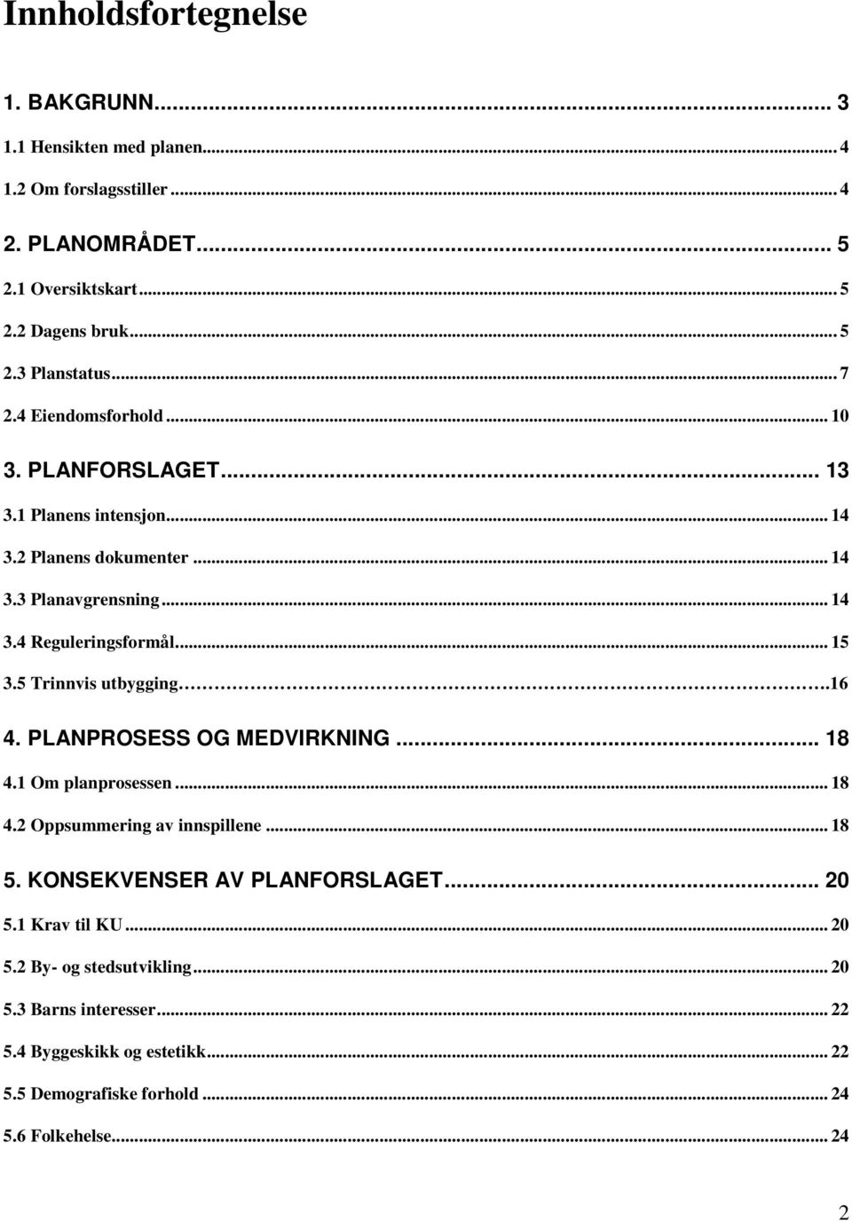 5 Trinnvis utbygging.16 4. PLANPROSESS OG MEDVIRKNING... 18 4.1 Om planprosessen... 18 4.2 Oppsummering av innspillene... 18 5. KONSEKVENSER AV PLANFORSLAGET... 20 5.