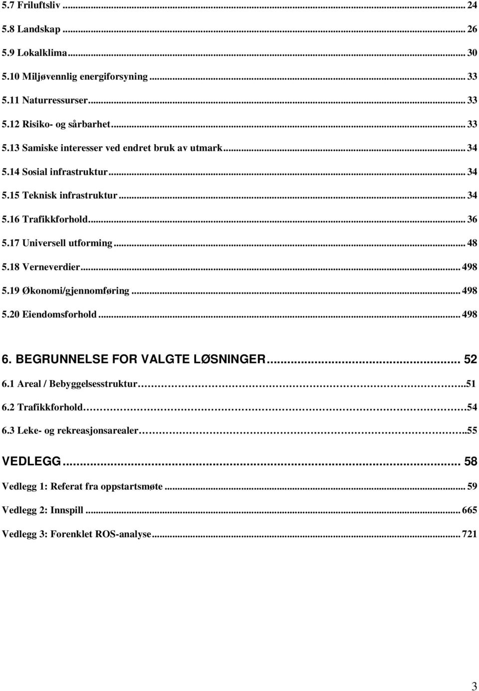 19 Økonomi/gjennomføring... 498 5.20 Eiendomsforhold... 498 6. BEGRUNNELSE FOR VALGTE LØSNINGER... 52 6.1 Areal / Bebyggelsesstruktur..51 6.2 Trafikkforhold 54 6.