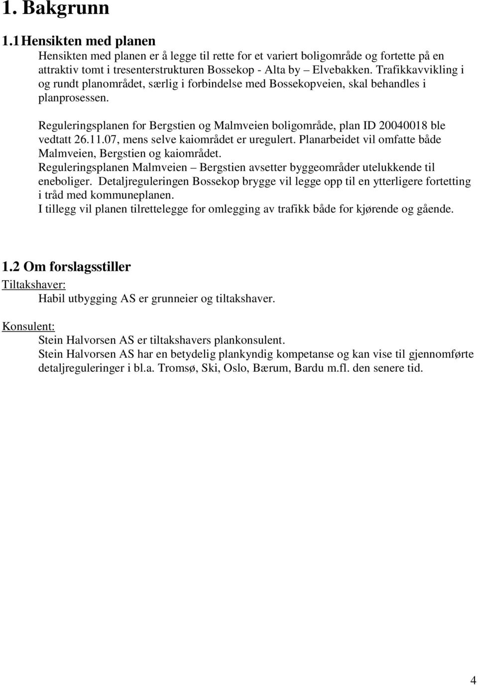 Reguleringsplanen for Bergstien og Malmveien boligområde, plan ID 20040018 ble vedtatt 26.11.07, mens selve kaiområdet er uregulert. Planarbeidet vil omfatte både Malmveien, Bergstien og kaiområdet.