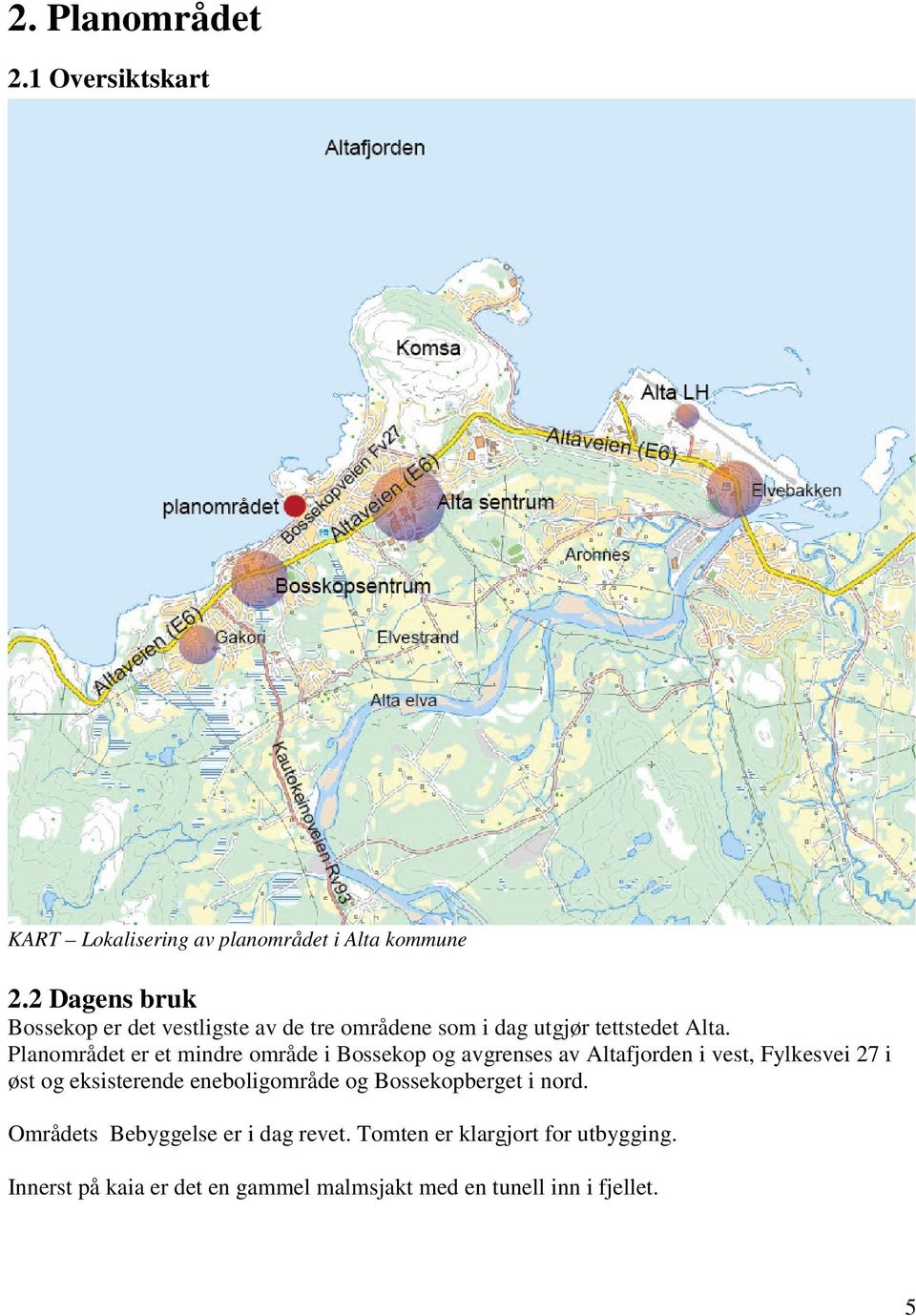 Planområdet er et mindre område i Bossekop og avgrenses av Altafjorden i vest, Fylkesvei 27 i øst og eksisterende