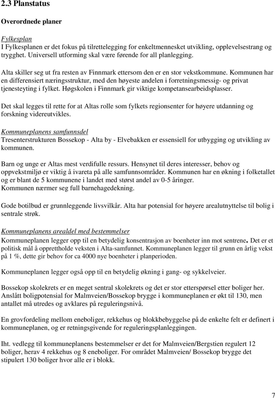 Kommunen har en differensiert næringsstruktur, med den høyeste andelen i forretningsmessig- og privat tjenesteyting i fylket. Høgskolen i Finnmark gir viktige kompetansearbeidsplasser.