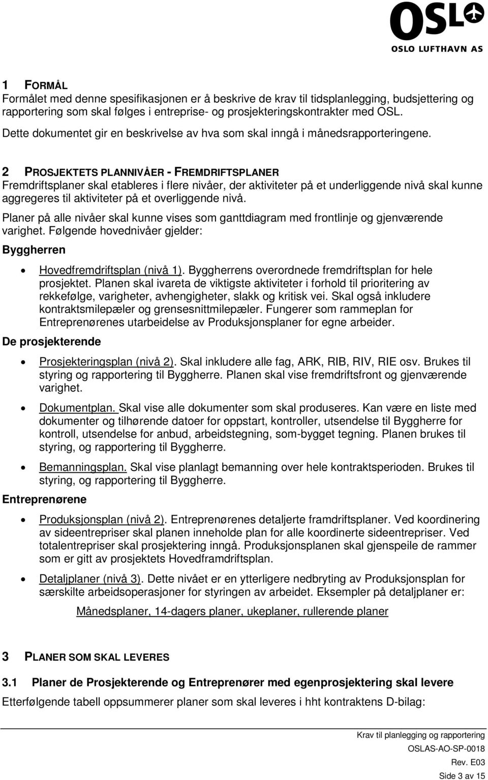 2 PROSJEKTETS PLANNIVÅER - FREMDRIFTSPLANER Fremdriftsplaner skal etableres i flere nivåer, der aktiviteter på et underliggende nivå skal kunne aggregeres til aktiviteter på et overliggende nivå.