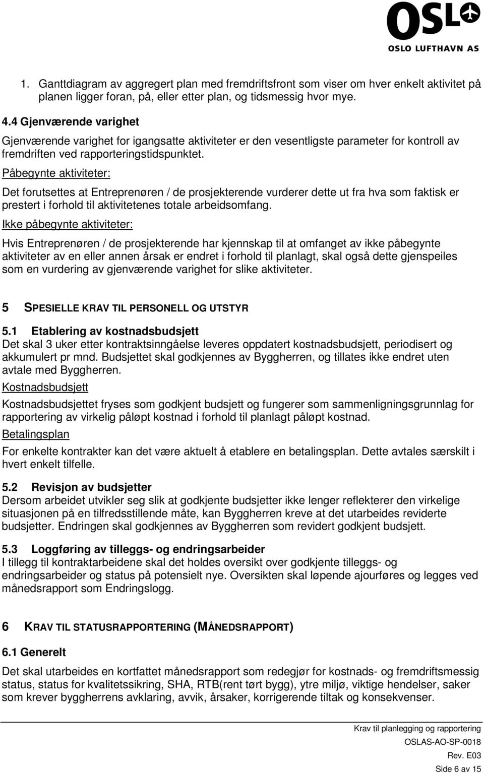 Påbegynte aktiviteter: Det forutsettes at Entreprenøren / de prosjekterende vurderer dette ut fra hva som faktisk er prestert i forhold til aktivitetenes totale arbeidsomfang.