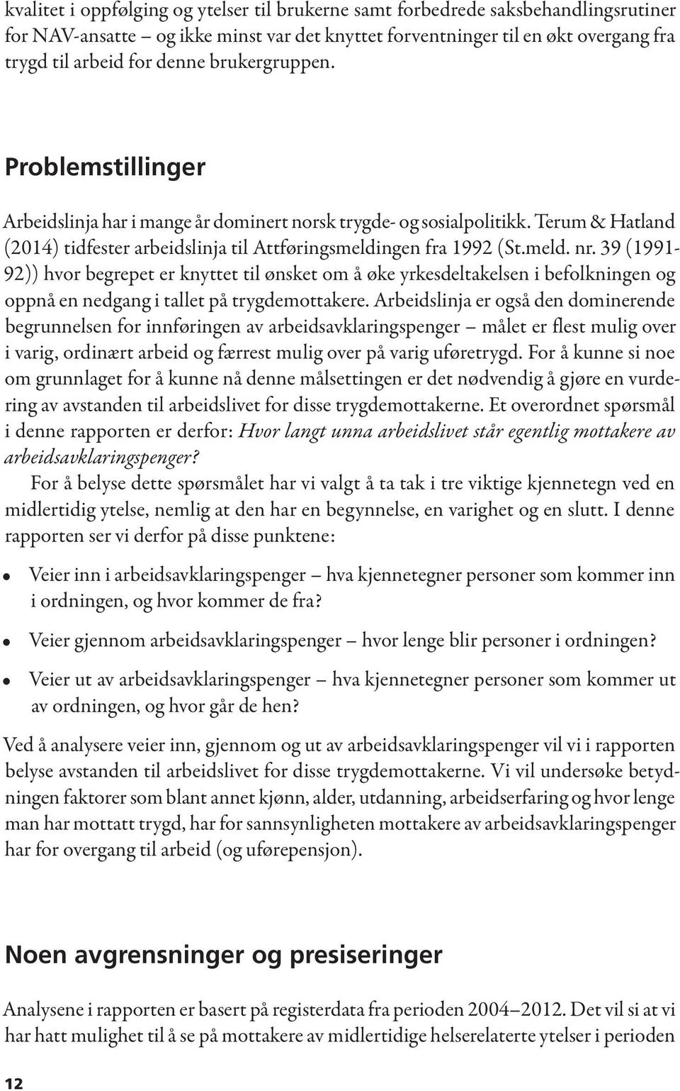 39 (1991-92)) hvor begrepet er knyttet til ønsket om å øke yrkesdeltakelsen i befolkningen og oppnå en nedgang i tallet på trygdemottakere.