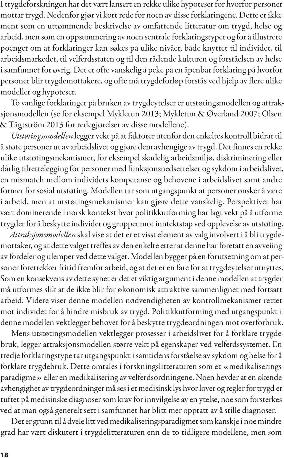 forklaringer kan søkes på ulike nivåer, både knyttet til individet, til arbeidsmarkedet, til velferdsstaten og til den rådende kulturen og forståelsen av helse i samfunnet for øvrig.