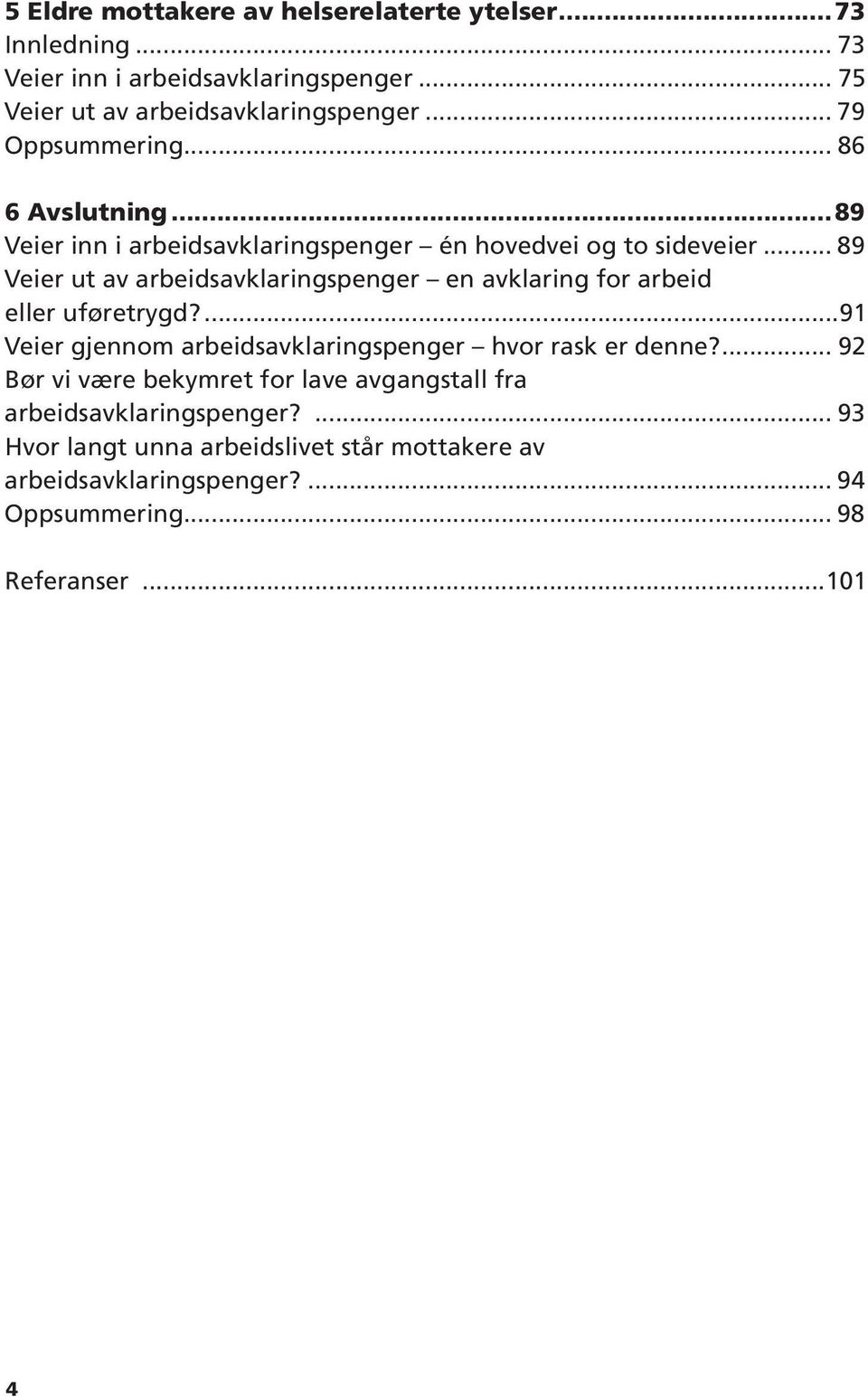 .. 89 Veier ut av arbeidsavklaringspenger en avklaring for arbeid eller uføretrygd?...91 Veier gjennom arbeidsavklaringspenger hvor rask er denne?