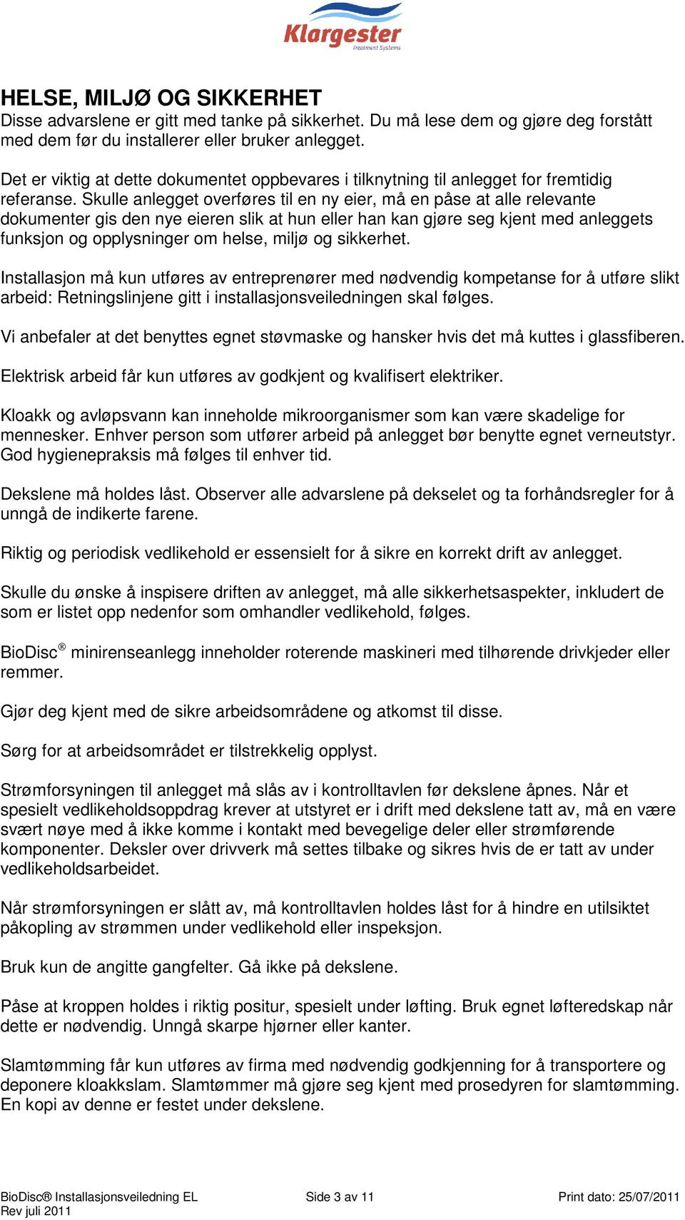 Skulle anlegget overføres til en ny eier, må en påse at alle relevante dokumenter gis den nye eieren slik at hun eller han kan gjøre seg kjent med anleggets funksjon og opplysninger om helse, miljø