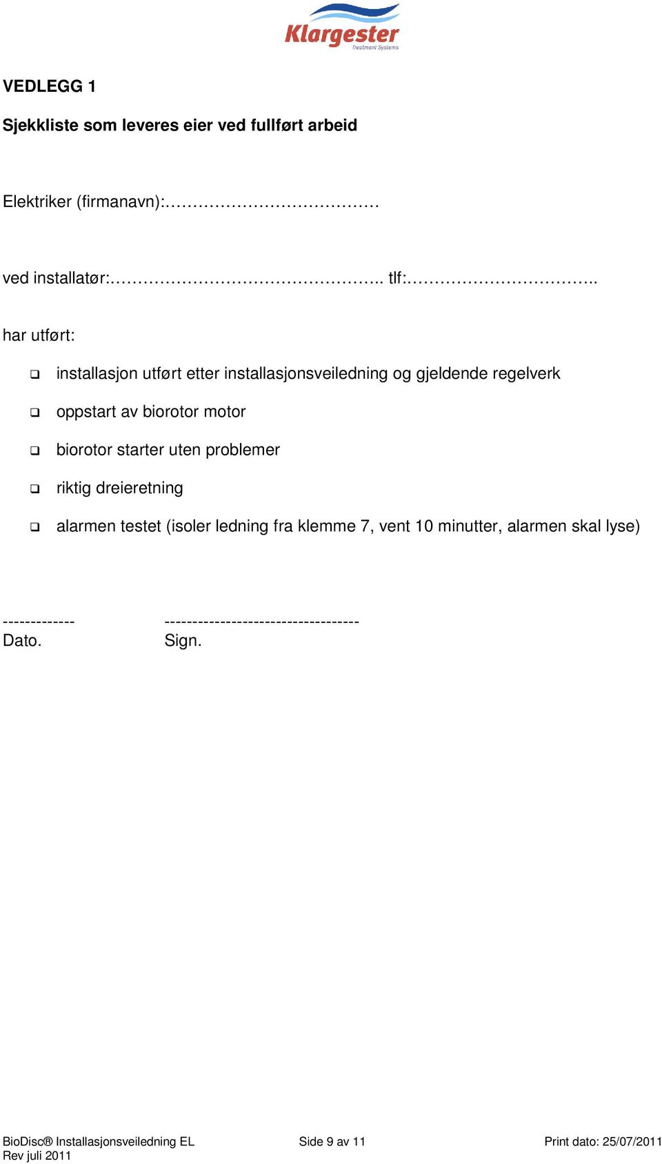 biorotor starter uten problemer riktig dreieretning alarmen testet (isoler ledning fra klemme 7, vent 10 minutter,