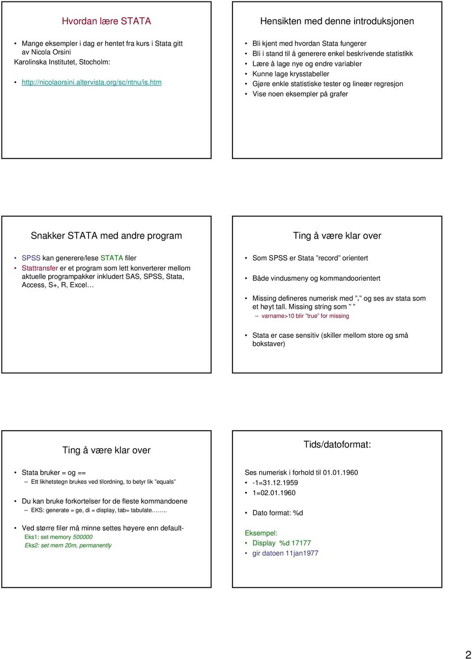 enkle statistiske tester og lineær regresjon Vise noen eksempler på grafer Snakker STATA med andre program SPSS kan generere/lese STATA filer Stattransfer er et program som lett konverterer mellom