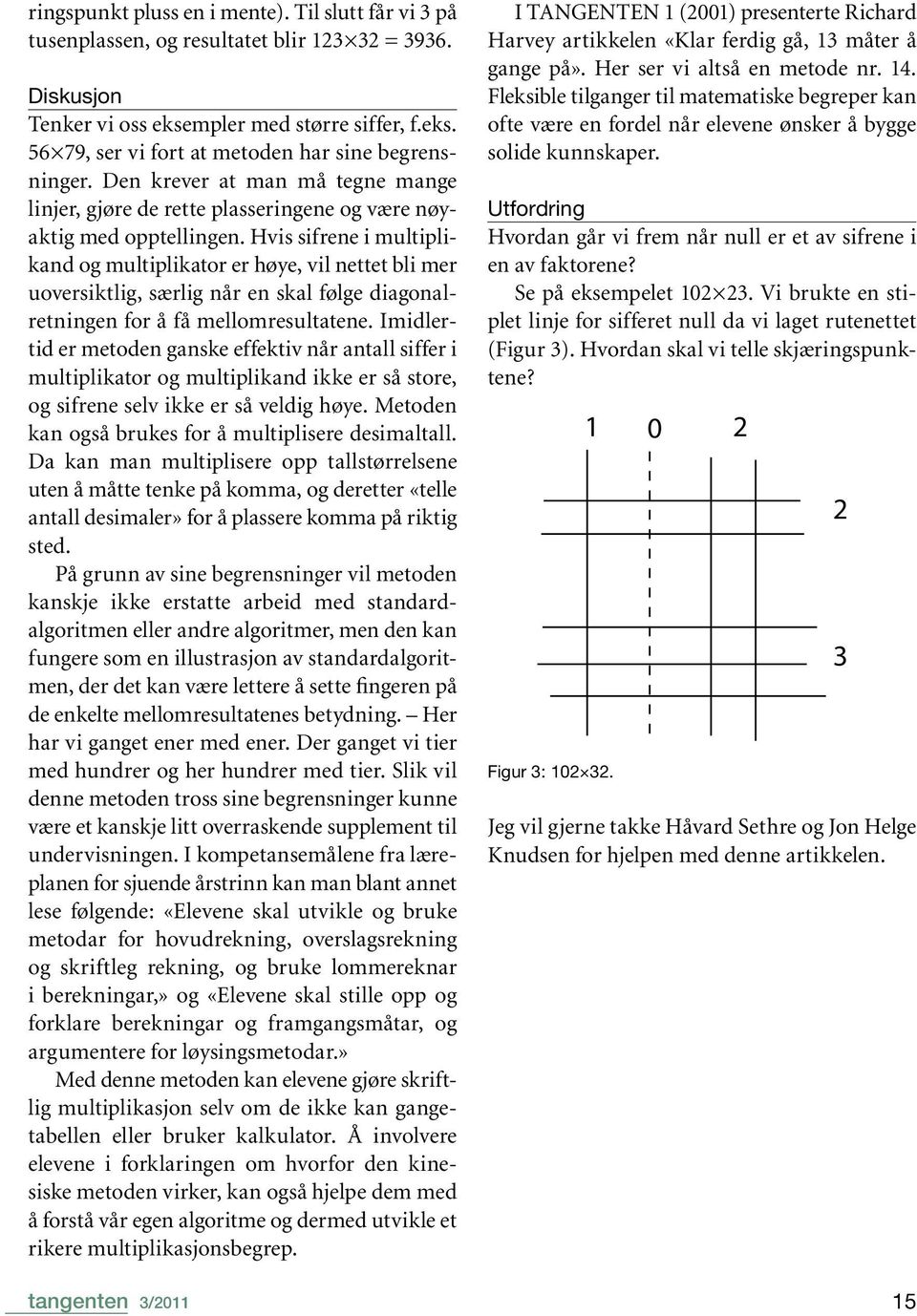 Hvis sifrene i multiplikand og multiplikator er høye, vil nettet bli mer uoversiktlig, særlig når en skal følge diagonalretningen for å få mellomresultatene.