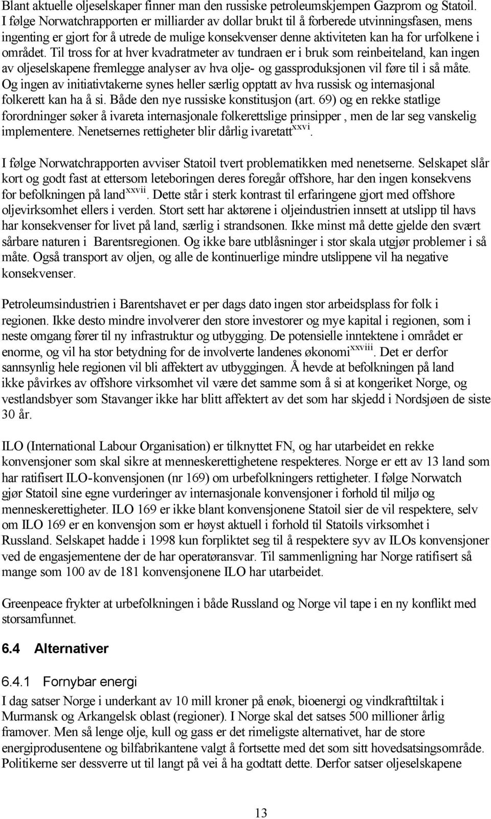 Til tross for at hver kvadratmeter av tundraen er i bruk som reinbeiteland, kan ingen av oljeselskapene fremlegge analyser av hva olje- og gassproduksjonen vil føre til i så måte.