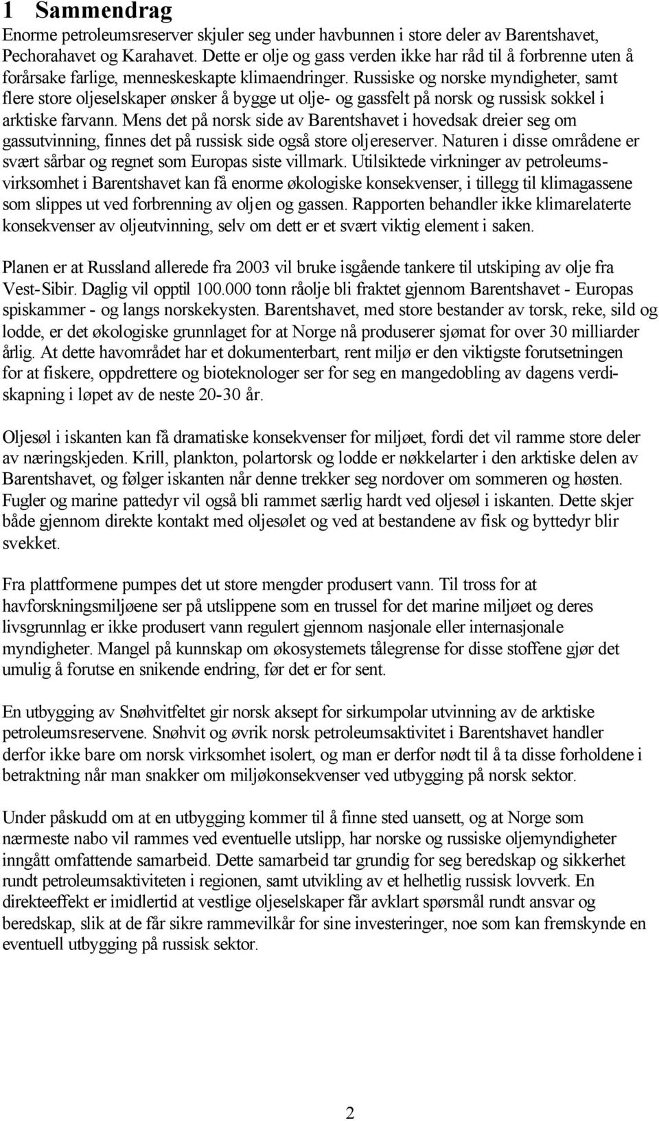 Russiske og norske myndigheter, samt flere store oljeselskaper ønsker å bygge ut olje- og gassfelt på norsk og russisk sokkel i arktiske farvann.