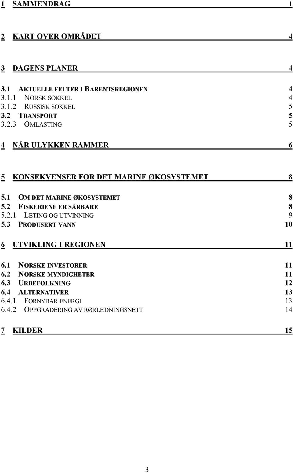 2 FISKERIENE ER SÅRBARE 8 5.2.1 LETING OG UTVINNING 9 5.3 PRODUSERT VANN 10 6 UTVIKLING I REGIONEN 11 6.1 NORSKE INVESTORER 11 6.