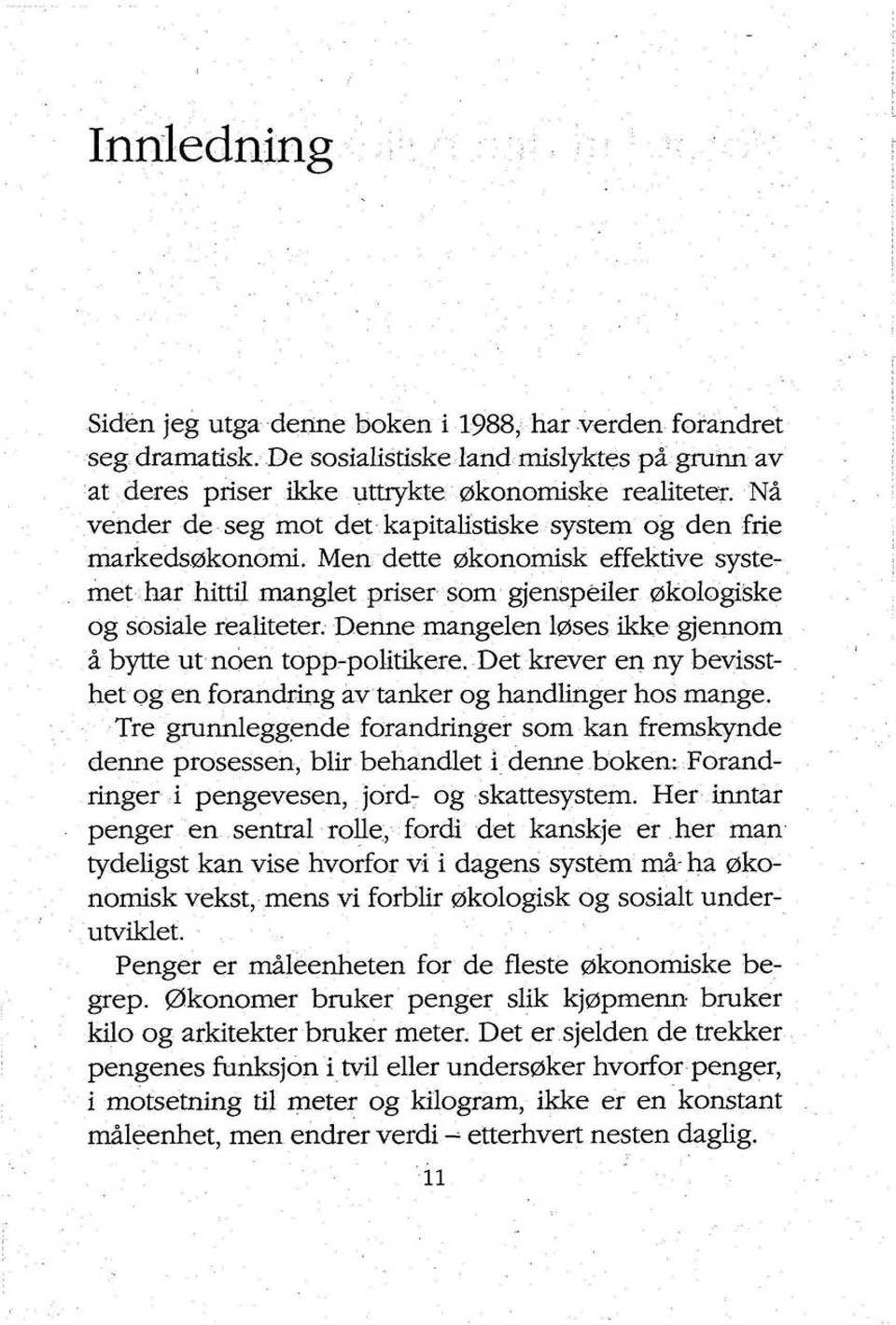 Denne mangelen løses ikke gjennom å bytte ut noen topp-politikere. Det krever en ny bevissthet og en forandring av tanker og handlinger hos mange.