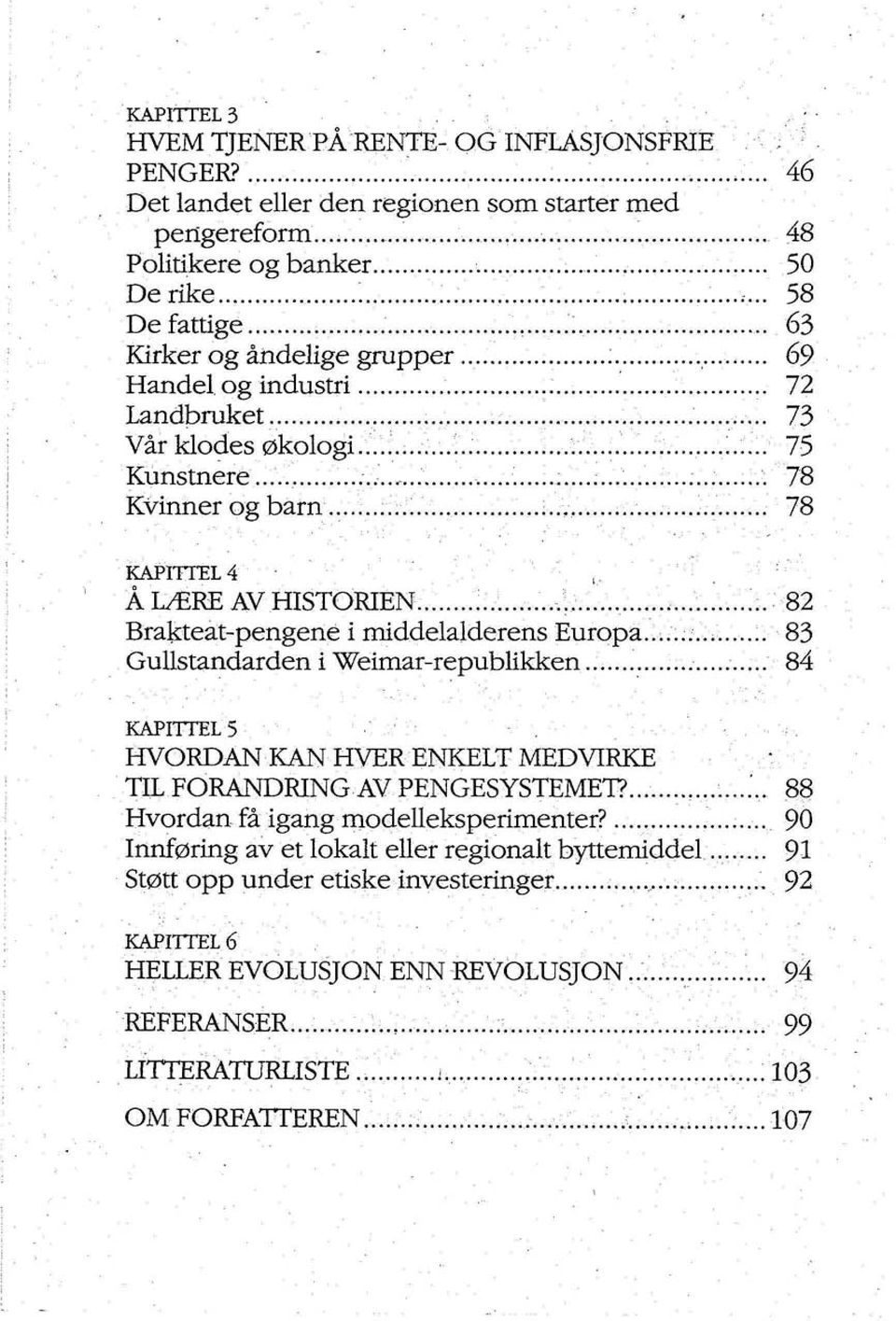 .....82 Brakteat-pengené i middelalderens Europa. 83 Gullstandarden i Weimar-republikken 84 KAPITTEL 5 HVORDAN KAN HVER ENKELT MEDVIRKE TIL FORANDRING AV PENGESYSTEMET?...;...'.