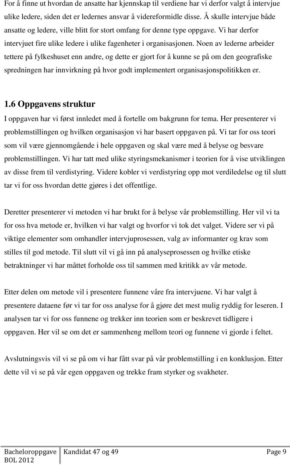 Noen av lederne arbeider tettere på fylkeshuset enn andre, og dette er gjort for å kunne se på om den geografiske spredningen har innvirkning på hvor godt implementert organisasjonspolitikken er. 1.